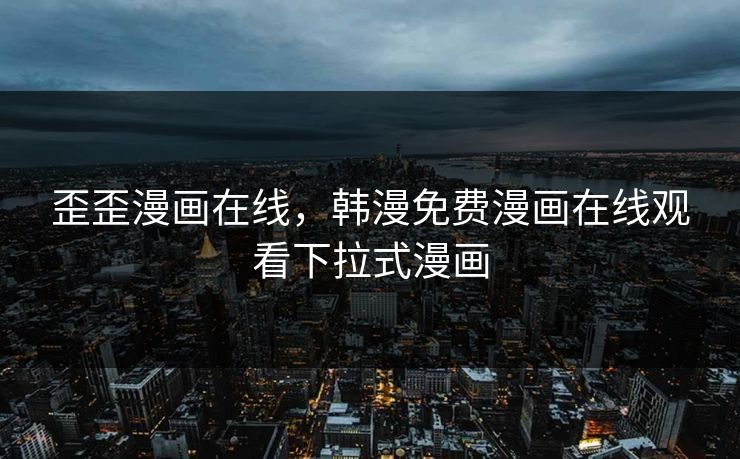 歪歪漫画在线，韩漫免费漫画在线观看下拉式漫画