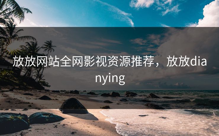 放放网站全网影视资源推荐，放放dianying
