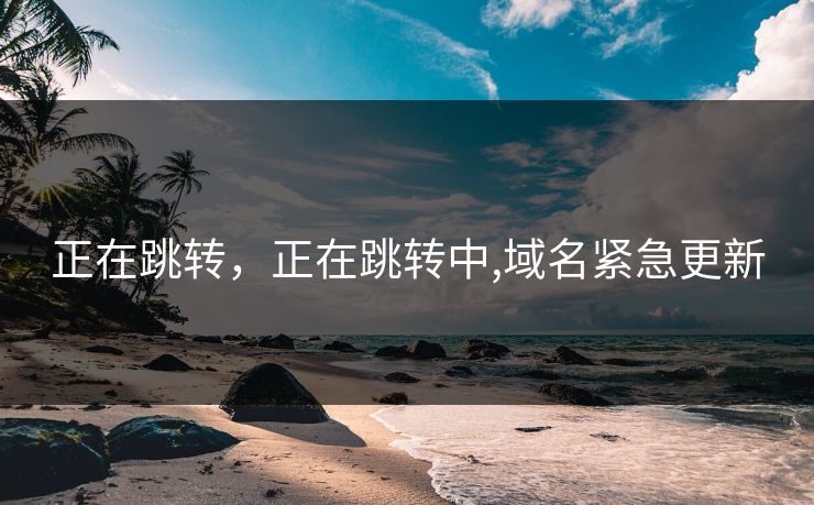 正在跳转,正在跳转中,域名紧急更新 正在跳转,正在跳转中,域名紧急更新